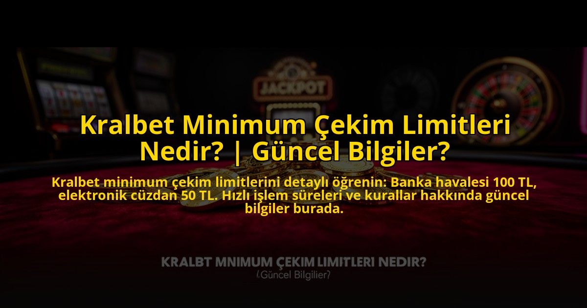 Kralbet-Minimum-Cekim-Limitleri-Nedir-Guncel-Bilgiler-overlay-1769823763.jpg