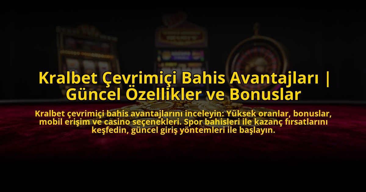 Kralbet-Cevrimici-Bahis-Avantajlari-Guncel-Ozellikler-ve-Bonuslar-overlay-1773619477.jpg